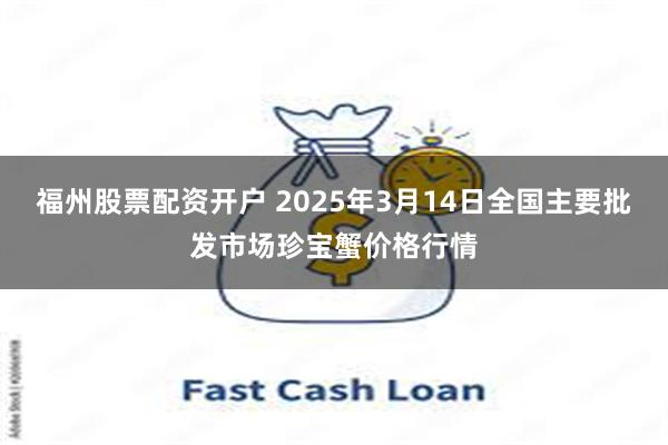 福州股票配资开户 2025年3月14日全国主要批发市场珍宝蟹价格行情